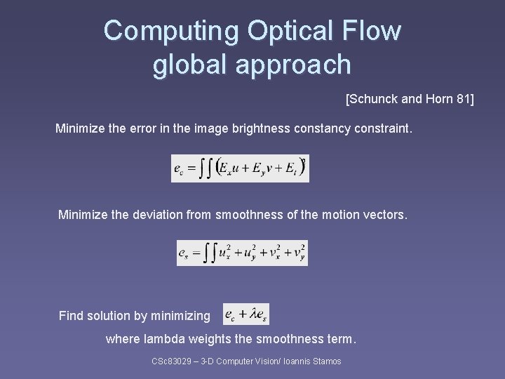 Computing Optical Flow global approach [Schunck and Horn 81] Minimize the error in the