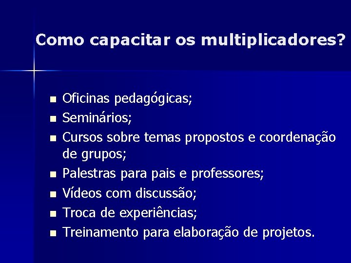 Como capacitar os multiplicadores? n n n n Oficinas pedagógicas; Seminários; Cursos sobre temas