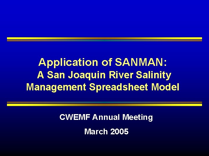 Application of SANMAN: A San Joaquin River Salinity Management Spreadsheet Model CWEMF Annual Meeting