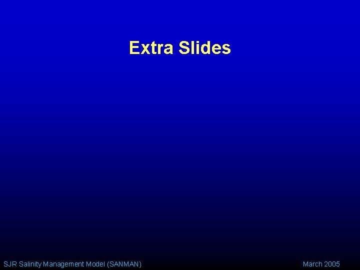 Extra Slides SJR Salinity Management Model (SANMAN) March 2005 