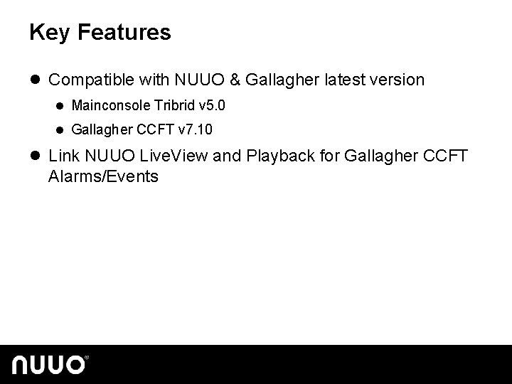 Key Features l Compatible with NUUO & Gallagher latest version l Mainconsole Tribrid v