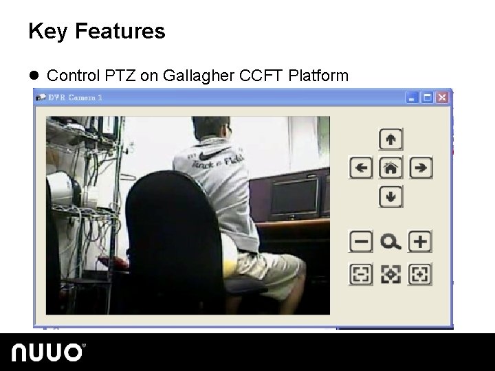 Key Features l Control PTZ on Gallagher CCFT Platform 