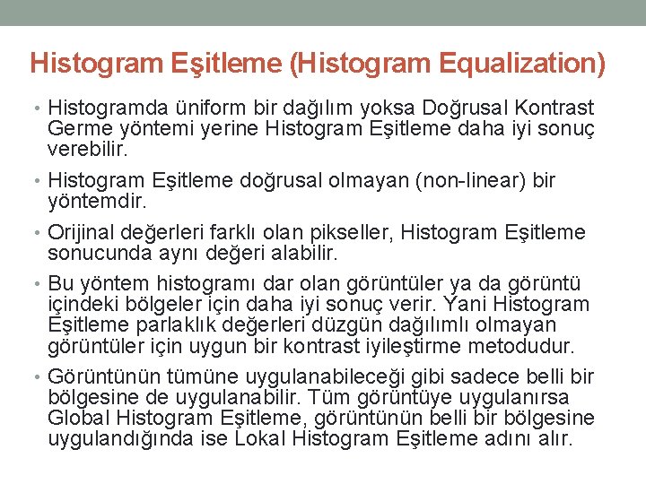 Histogram Eşitleme (Histogram Equalization) • Histogramda üniform bir dağılım yoksa Doğrusal Kontrast Germe yöntemi