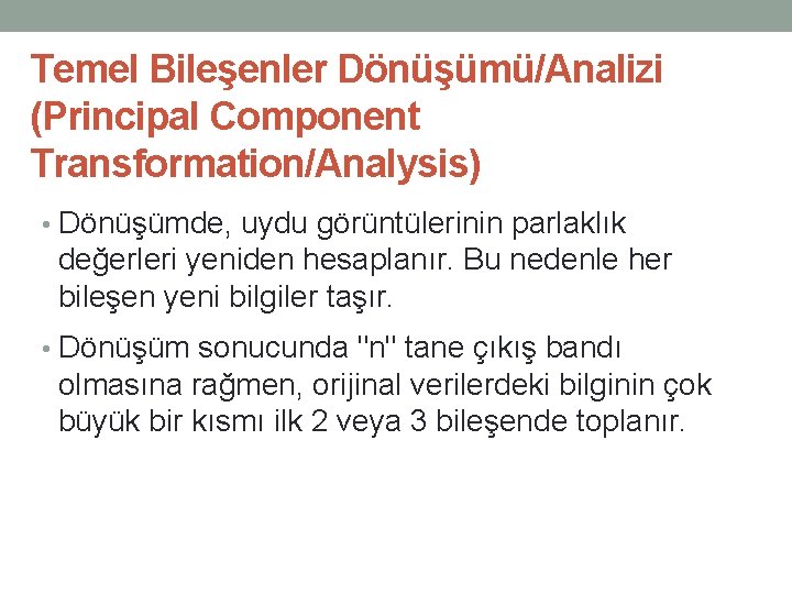 Temel Bileşenler Dönüşümü/Analizi (Principal Component Transformation/Analysis) • Dönüşümde, uydu görüntülerinin parlaklık değerleri yeniden hesaplanır.