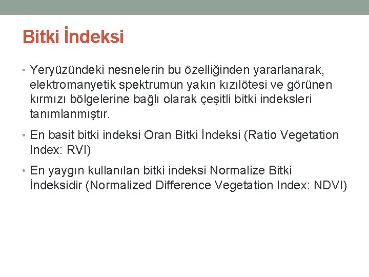 Bitki İndeksi • Yeryüzündeki nesnelerin bu özelliğinden yararlanarak, elektromanyetik spektrumun yakın kızılötesi ve görünen