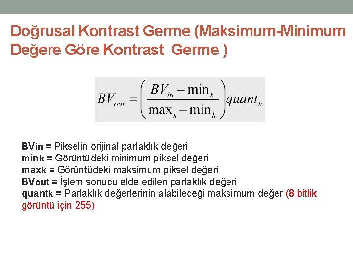 Doğrusal Kontrast Germe (Maksimum-Minimum Değere Göre Kontrast Germe ) BVin = Pikselin orijinal parlaklık