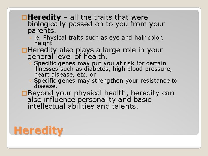 � Heredity – all the traits that were biologically passed on to you from