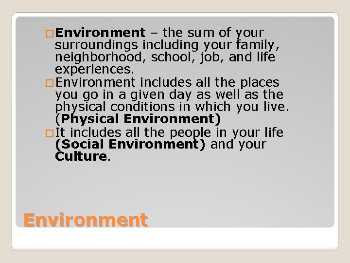 �Environment – the sum of your surroundings including your family, neighborhood, school, job, and