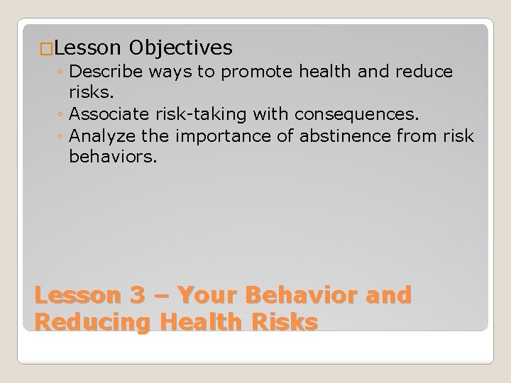 �Lesson Objectives ◦ Describe ways to promote health and reduce risks. ◦ Associate risk-taking