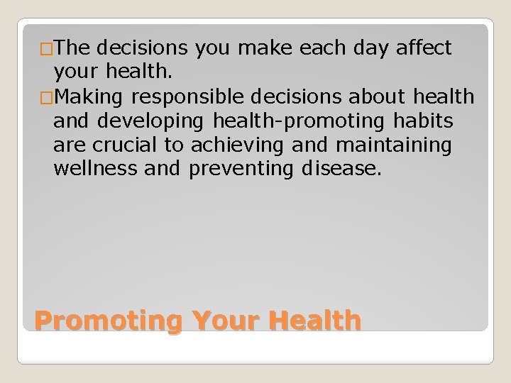 �The decisions you make each day affect your health. �Making responsible decisions about health