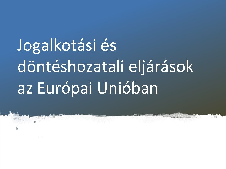 Jogalkotási és döntéshozatali eljárások az Európai Unióban 