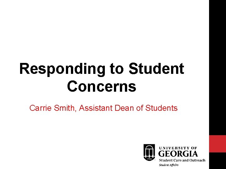 Responding to Student Concerns Carrie Smith, Assistant Dean of Students 