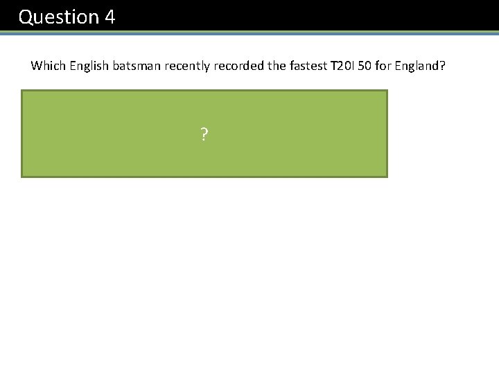 Question 4 Which English batsman recently recorded the fastest T 20 I 50 for