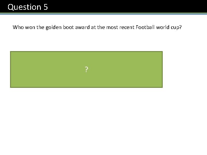 Question 5 Who won the golden boot award at the most recent Football world