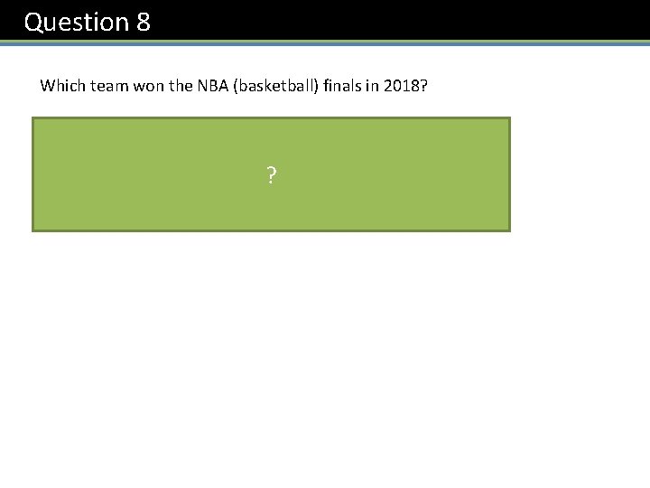Question 8 Which team won the NBA (basketball) finals in 2018? Golden State? Warriors