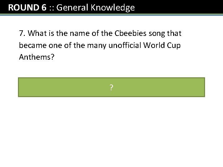 ROUND 6 : : General Knowledge 7. What is the name of the Cbeebies