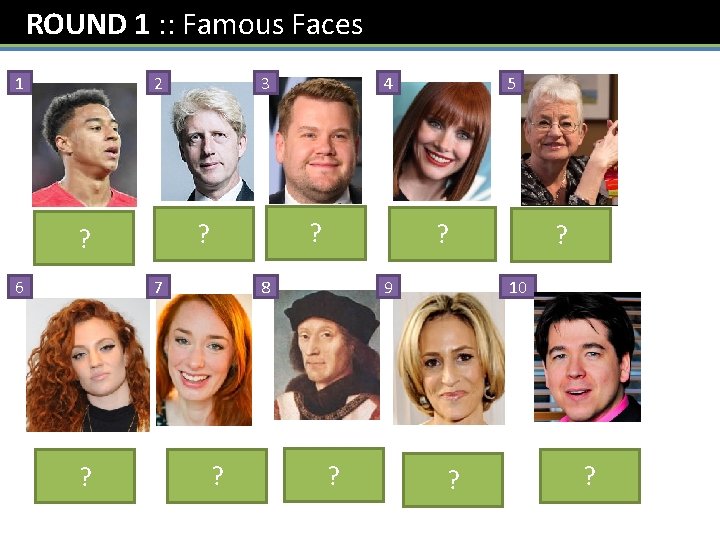 ROUND 1 : : Famous Faces 1 2 Jessie ? Lingard 6 3 Jess