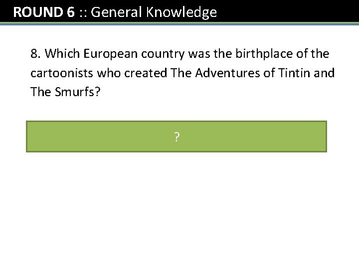 ROUND 6 : : General Knowledge 8. Which European country was the birthplace of