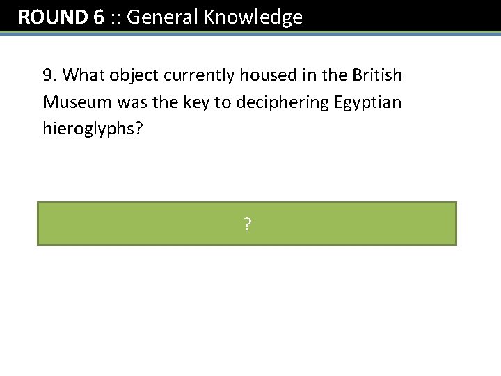 ROUND 6 : : General Knowledge 9. What object currently housed in the British