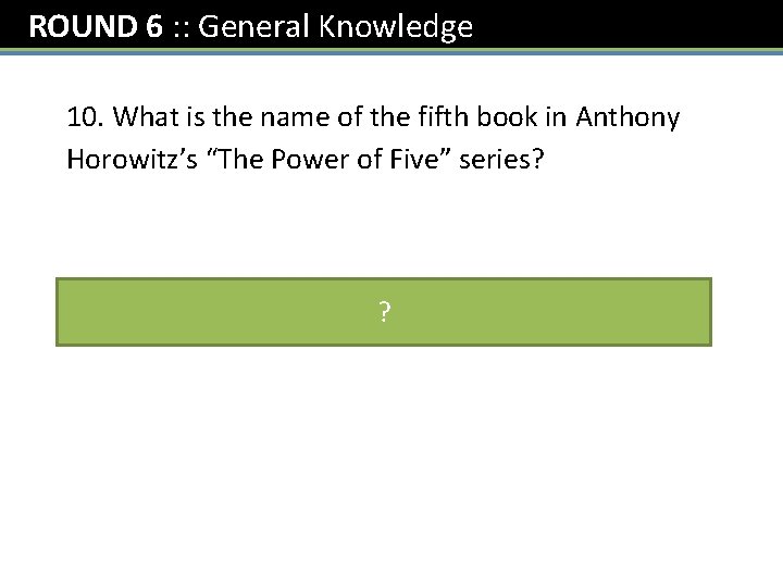 ROUND 6 : : General Knowledge 10. What is the name of the fifth