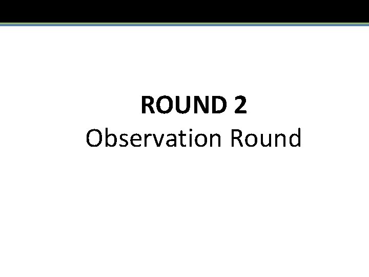 ROUND 2 Observation Round 