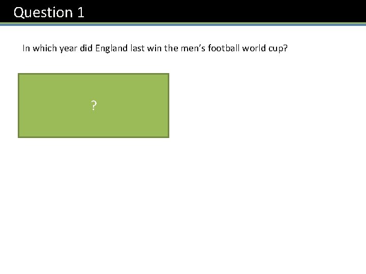 Question 1 In which year did England last win the men’s football world cup?