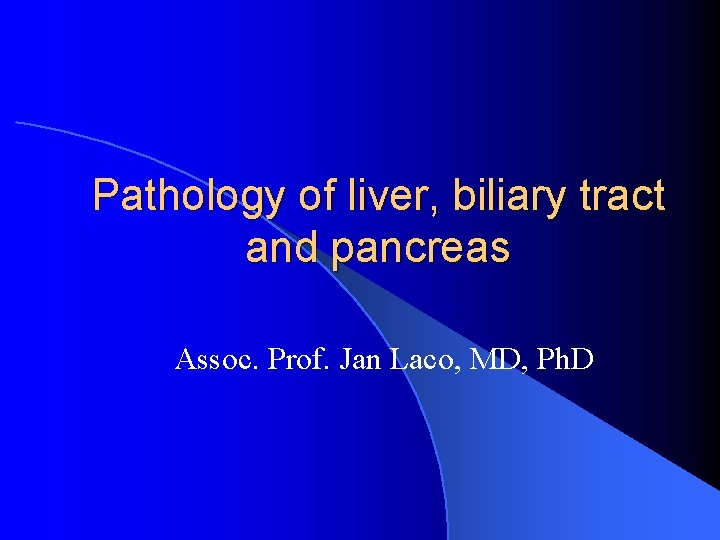 Pathology of liver, biliary tract and pancreas Assoc. Prof. Jan Laco, MD, Ph. D