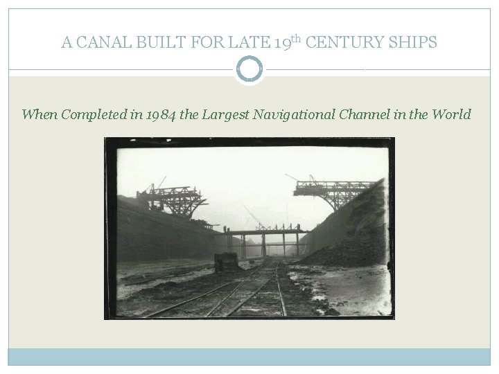 A CANAL BUILT FOR LATE 19 th CENTURY SHIPS When Completed in 1984 the