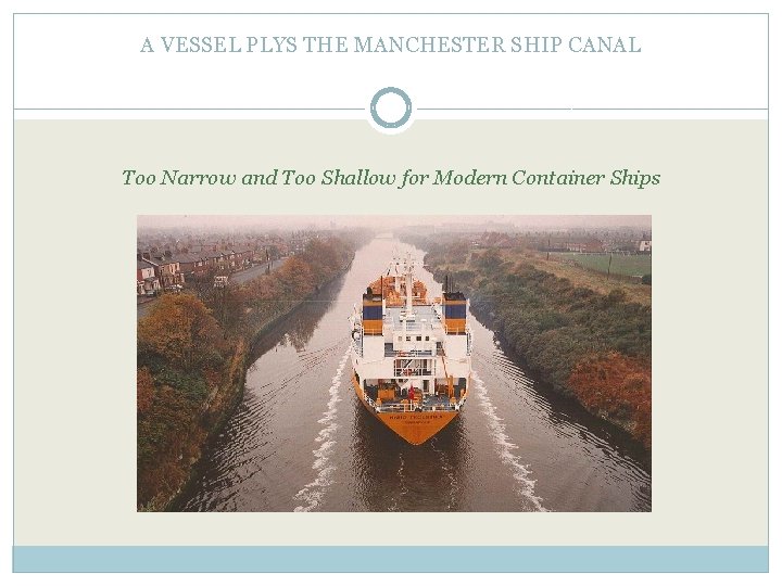 A VESSEL PLYS THE MANCHESTER SHIP CANAL Too Narrow and Too Shallow for Modern