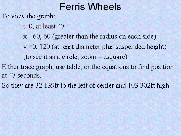 Ferris Wheels To view the graph: t: 0, at least 47 x: -60, 60