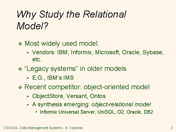 Why Study the Relational Model? v Most widely used model. § v “Legacy systems”