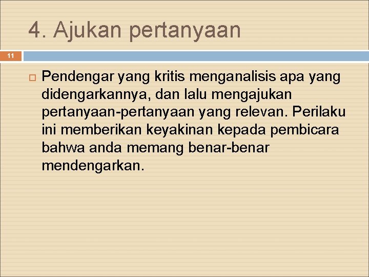 4. Ajukan pertanyaan 11 Pendengar yang kritis menganalisis apa yang didengarkannya, dan lalu mengajukan