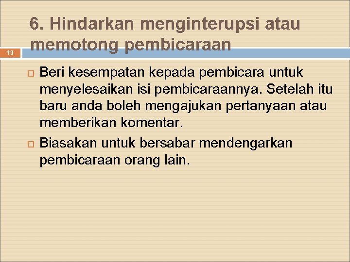 13 6. Hindarkan menginterupsi atau memotong pembicaraan Beri kesempatan kepada pembicara untuk menyelesaikan isi