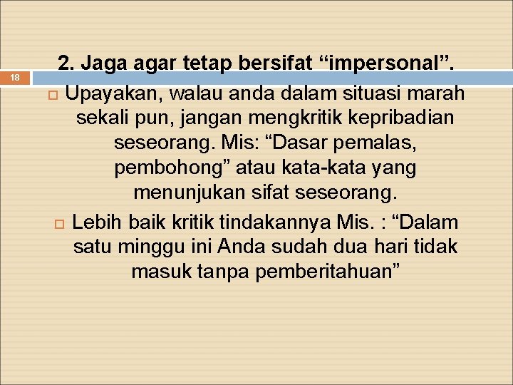 18 2. Jaga agar tetap bersifat “impersonal”. Upayakan, walau anda dalam situasi marah sekali