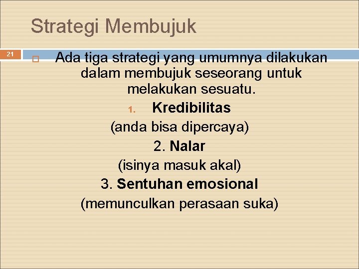 Strategi Membujuk 21 Ada tiga strategi yang umumnya dilakukan dalam membujuk seseorang untuk melakukan