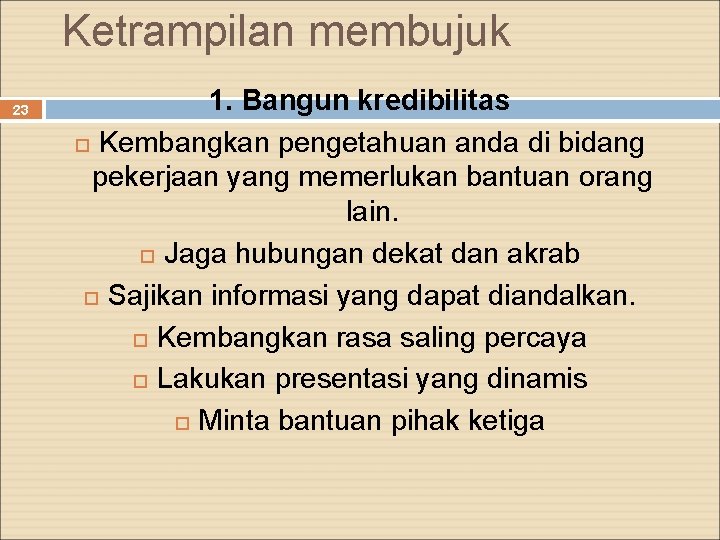 Ketrampilan membujuk 23 1. Bangun kredibilitas Kembangkan pengetahuan anda di bidang pekerjaan yang memerlukan