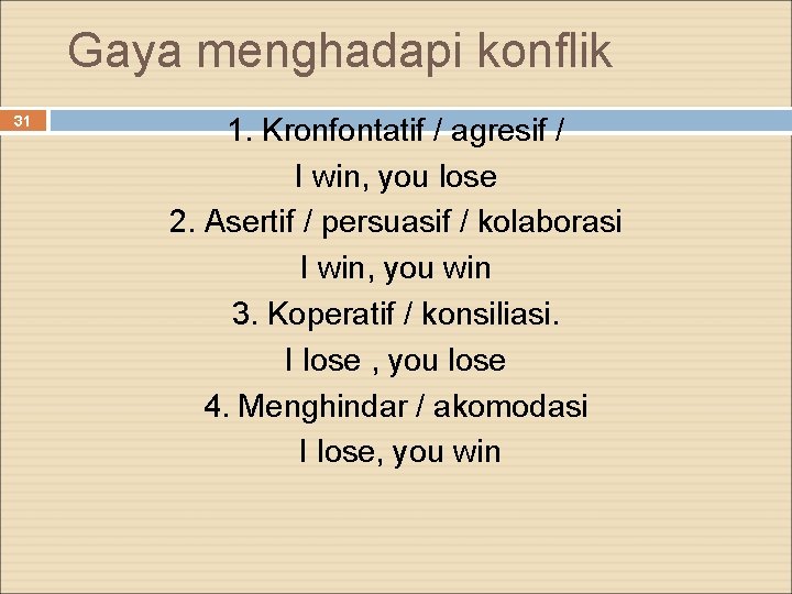 Gaya menghadapi konflik 31 1. Kronfontatif / agresif / I win, you lose 2.