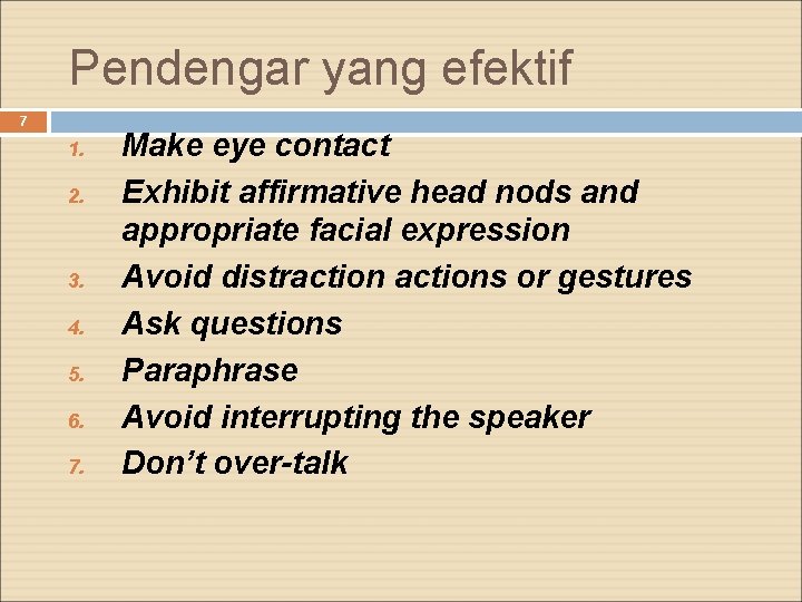 Pendengar yang efektif 7 1. 2. 3. 4. 5. 6. 7. Make eye contact