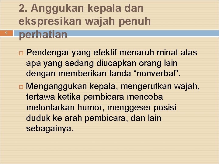 9 2. Anggukan kepala dan ekspresikan wajah penuh perhatian Pendengar yang efektif menaruh minat