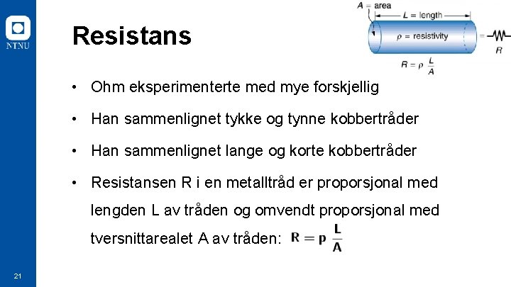 Resistans • Ohm eksperimenterte med mye forskjellig • Han sammenlignet tykke og tynne kobbertråder