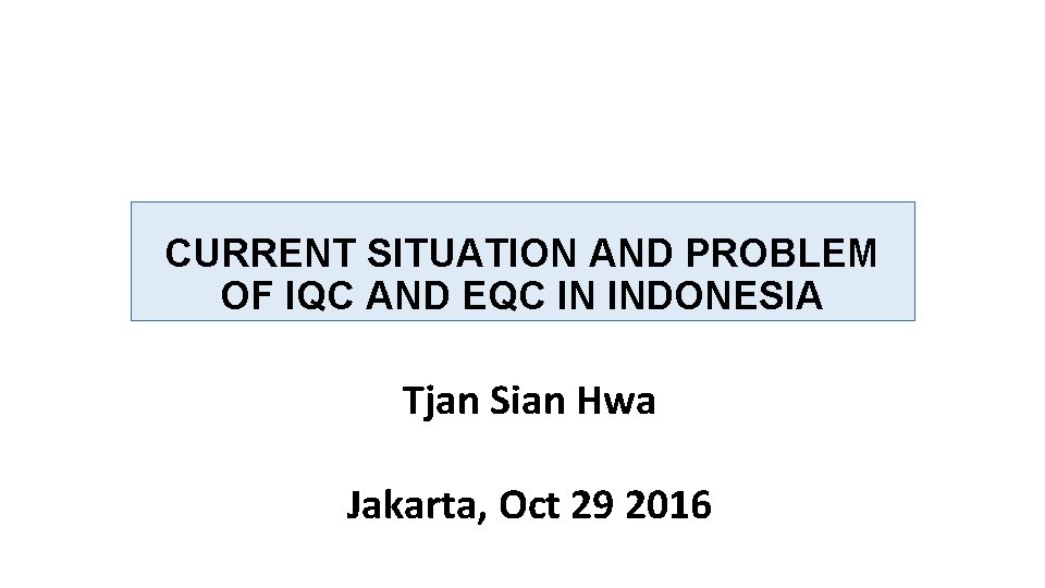 CURRENT SITUATION AND PROBLEM OF IQC AND EQC IN INDONESIA Tjan Sian Hwa Jakarta,