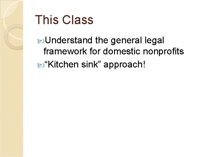 This Class Understand the general legal framework for domestic nonprofits “Kitchen sink” approach! 