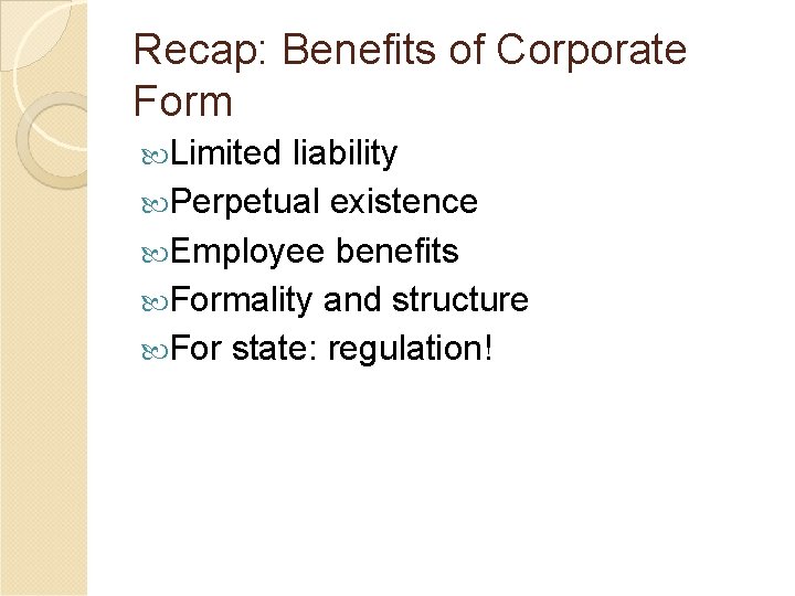 Recap: Benefits of Corporate Form Limited liability Perpetual existence Employee benefits Formality and structure