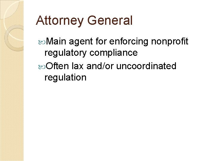 Attorney General Main agent for enforcing nonprofit regulatory compliance Often lax and/or uncoordinated regulation