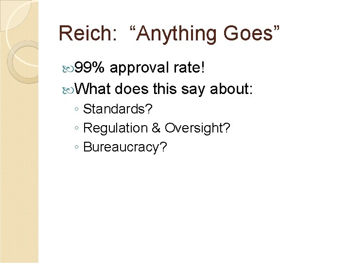 Reich: “Anything Goes” 99% approval rate! What does this say about: ◦ Standards? ◦