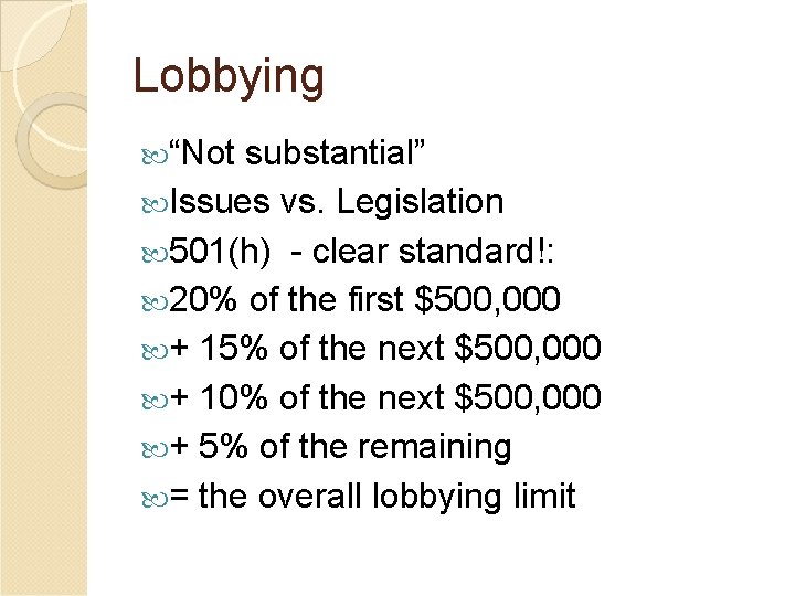 Lobbying “Not substantial” Issues vs. Legislation 501(h) - clear standard!: 20% of the first