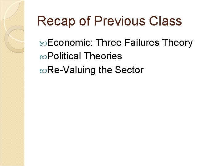 Recap of Previous Class Economic: Three Failures Theory Political Theories Re-Valuing the Sector 