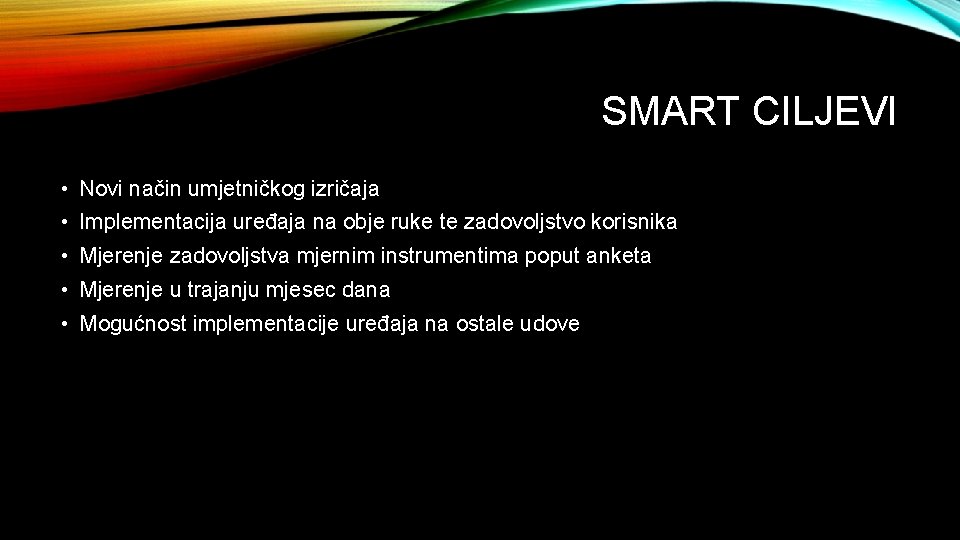 SMART CILJEVI • Novi način umjetničkog izričaja • Implementacija uređaja na obje ruke te