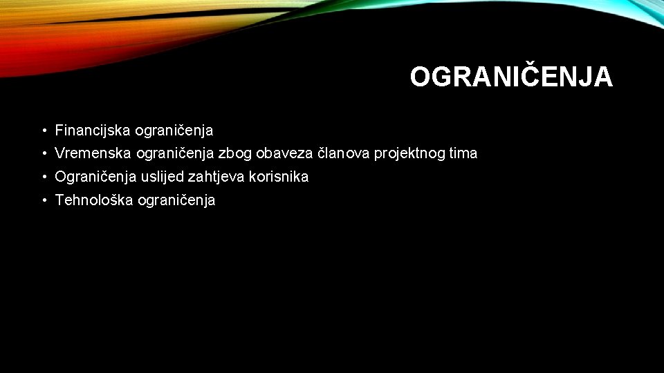 OGRANIČENJA • Financijska ograničenja • Vremenska ograničenja zbog obaveza članova projektnog tima • Ograničenja