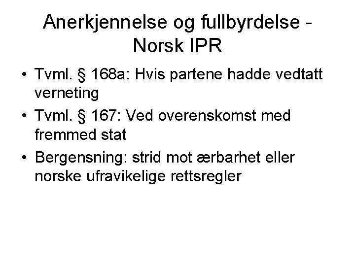 Anerkjennelse og fullbyrdelse Norsk IPR • Tvml. § 168 a: Hvis partene hadde vedtatt